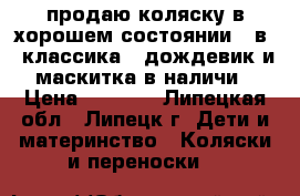 продаю коляску в хорошем состоянии 2 в 1 классика , дождевик и маскитка в наличи › Цена ­ 6 000 - Липецкая обл., Липецк г. Дети и материнство » Коляски и переноски   